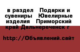  в раздел : Подарки и сувениры » Ювелирные изделия . Приморский край,Дальнереченск г.